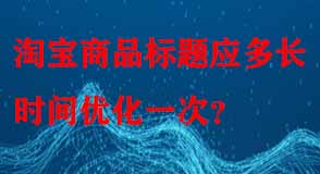 淘寶商品標題應多長時間優化一次