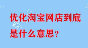 優化淘寶網店到底是什么意思