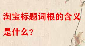 淘寶標題詞根的含義是什么