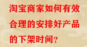 淘寶商家如何有效合理的安排好產品的下架時間