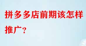 拼多多店前期該怎樣推廣