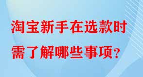 淘寶新手在選款時需了解哪些事項