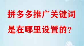 拼多多推廣關鍵詞是在哪里設置的