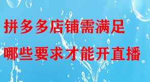 拼多多店鋪需滿足哪些要求才能開直播